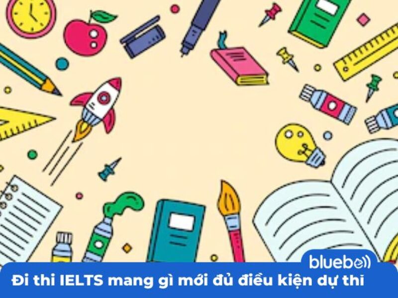 Đi thi mang gì mới đủ điều kiện thi IELTS