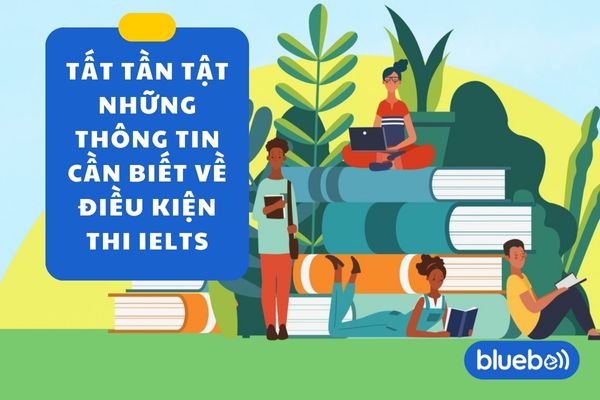 Tất tần tật những thông tin điều kiện thi IELTS cần biết