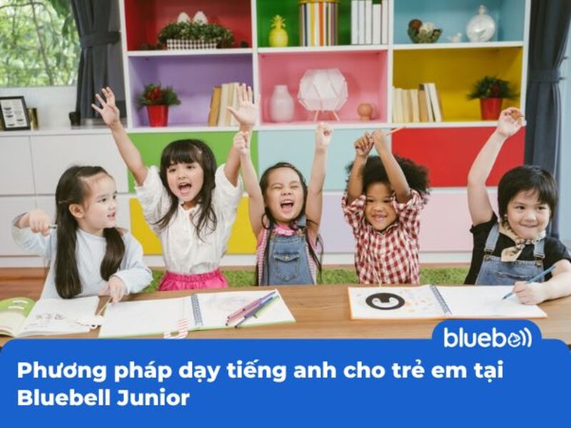 Phương pháp dạy tiếng Anh cho trẻ em tại Bluebell Junior