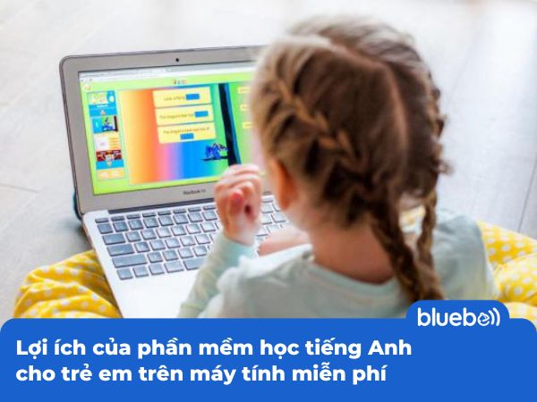Lợi ích của phần mềm học tiếng Anh cho trẻ em trên máy tính miễn phí