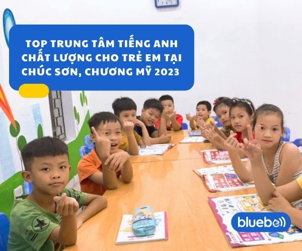 Top 4 trung tâm tiếng Anh chất lượng cho trẻ em tại Chúc Sơn, Chương Mỹ