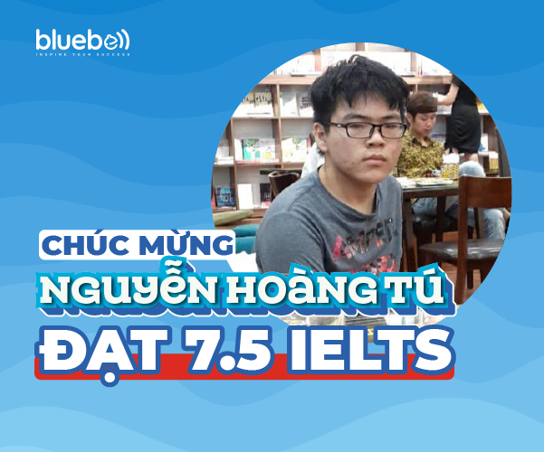 Chúc mừng Nguyễn Hoàng Tú xuất sắc đạt 7.5 IELTS