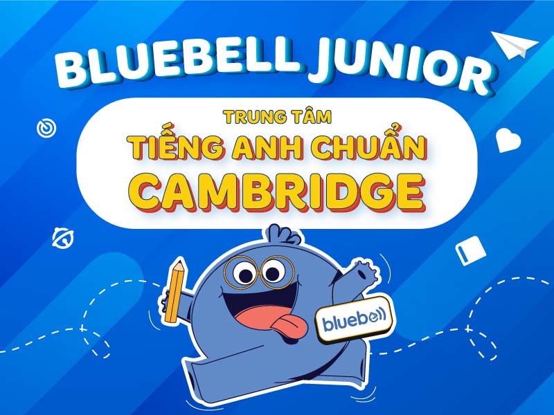 Bluebell Junior - Trung tâm tiếng Anh chuẩn Cambridge Bluebell Junior - Trung tâm tiếng Anh chuẩn Cambridge