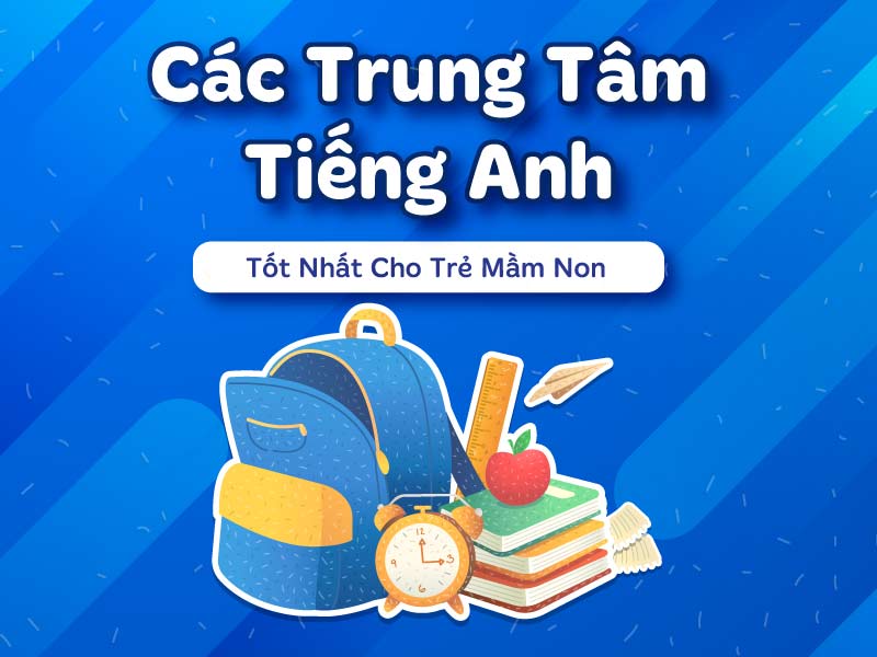Các trung tâm tiếng Anh tốt nhất cho trẻ mầm non Các trung tâm tiếng Anh tốt nhất cho trẻ mầm non