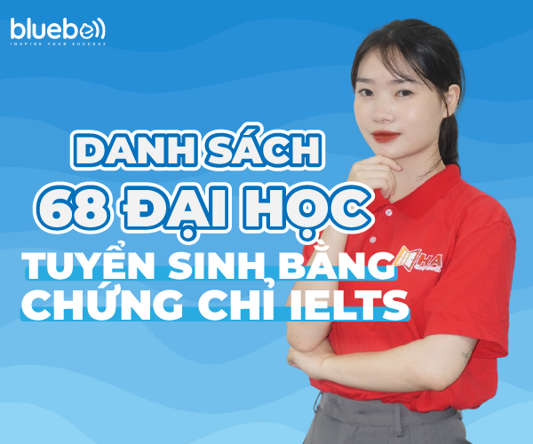 HOT: Danh sách 68 trường đại học tuyển sinh bằng chứng chỉ IELTS năm 2023