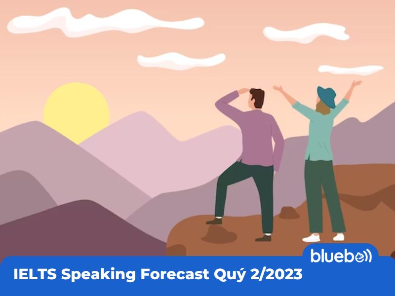 Bộ đề dự đoán IELTS Speaking Forecast Quý 2/2023