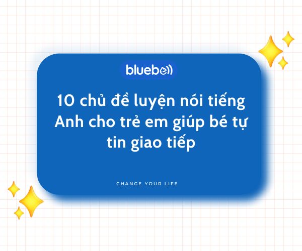 10 chủ đề luyện nói tiếng Anh cho trẻ em tự tin giao tiếp