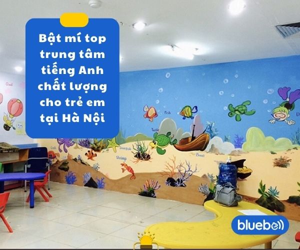 Bật mí top trung tâm tiếng Anh chất lượng cho trẻ em tại Hà Nội