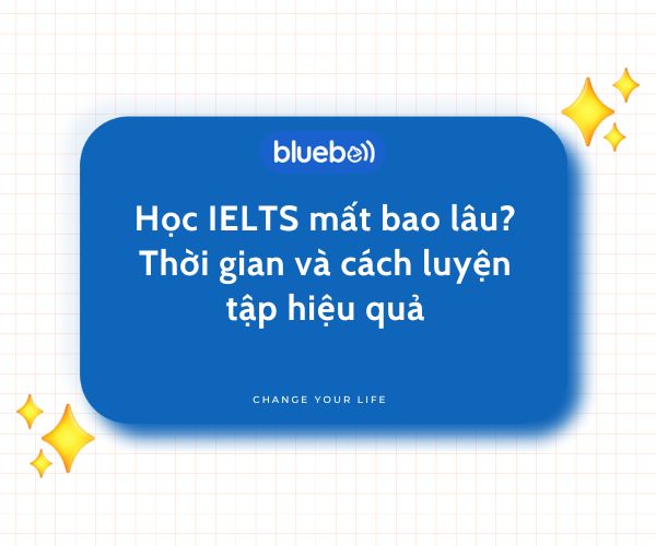 Học IELTS mất bao lâu? Thời gian và cách luyện tập hiệu quả