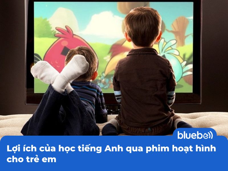 Lợi ích của học tiếng Anh qua phim hoạt hình cho trẻ em Lợi ích của học tiếng Anh qua phim hoạt hình cho trẻ em