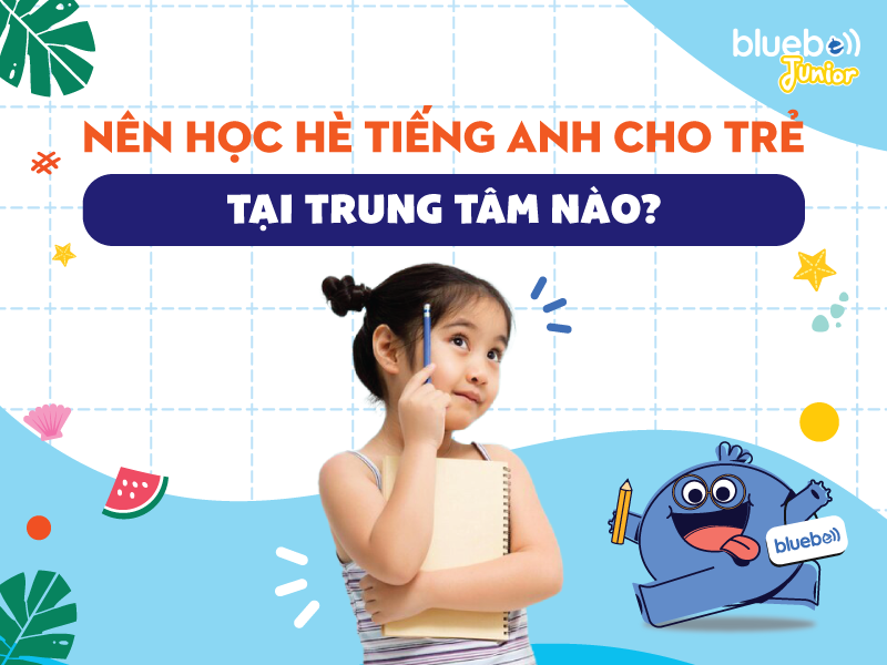 Nên học hè tiếng Anh cho trẻ tại trung tâm nào?