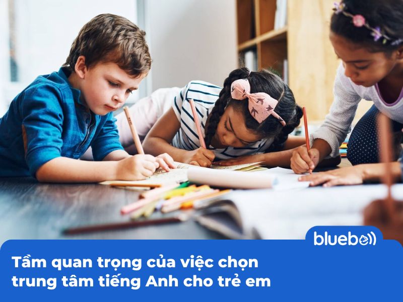 Tầm quan trọng của việc chọn trung tâm tiếng Anh cho trẻ em