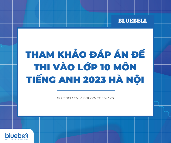 Tham khảo đáp án các mã đề môn tiếng Anh thi vào lớp 10 tại Hà Nội năm 2023