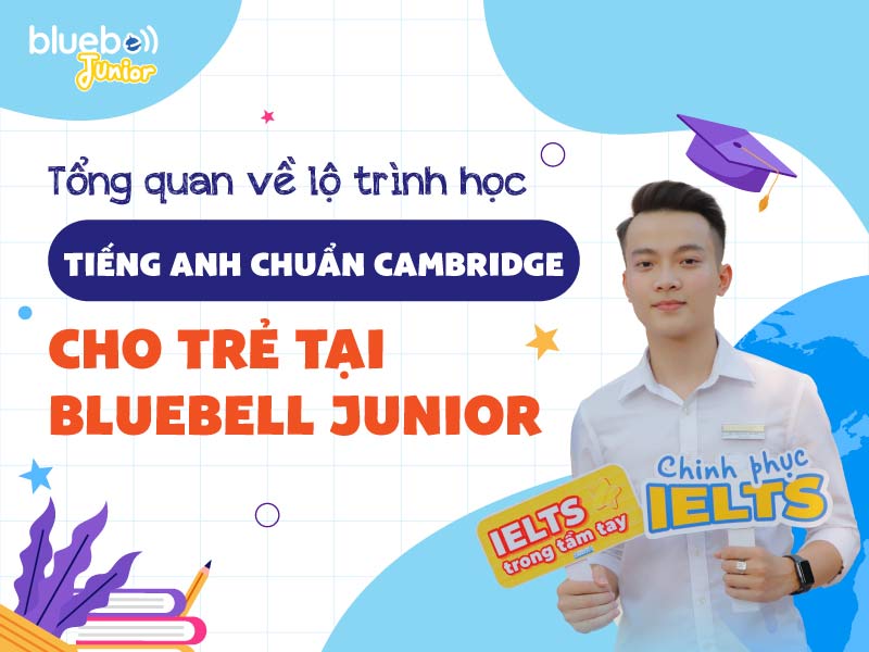 Tổng quan về lộ trình học tiếng Anh chuẩn Cambridge cho trẻ tại Bluebell Junior Tổng quan về lộ trình học tiếng Anh chuẩn Cambridge cho trẻ tại Bluebell Junior