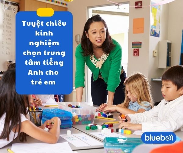 Tuyệt chiêu kinh nghiệm chọn trung tâm tiếng Anh cho trẻ em