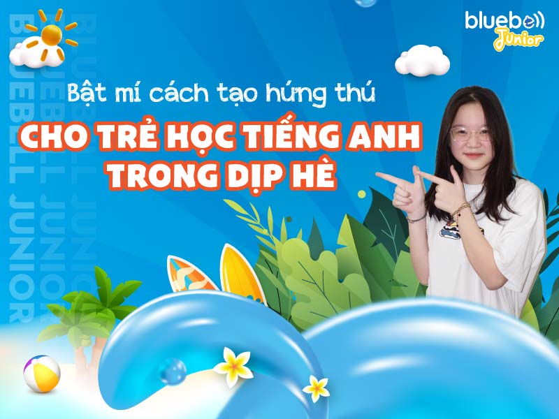 Bật mí cách tạo hứng thú cho trẻ học tiếng Anh trong dịp hè