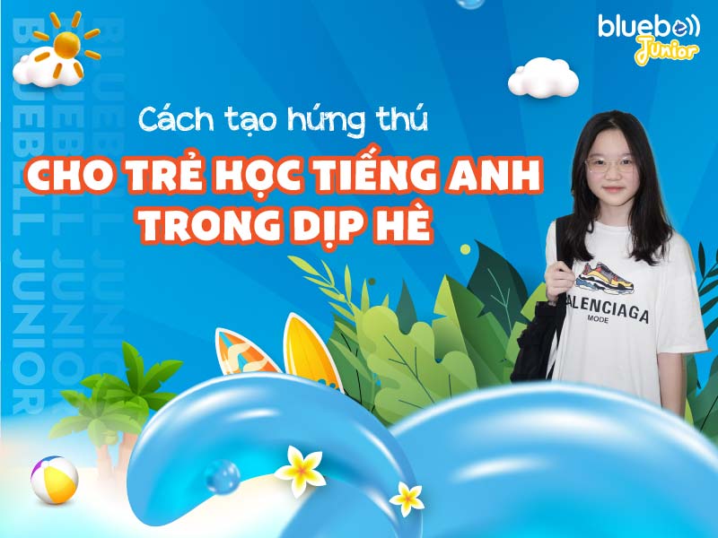 Cách tạo hứng thú cho trẻ học tiếng Anh trong dịp hè