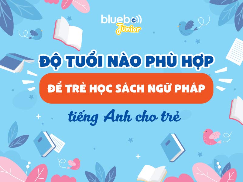 Độ tuổi nào phù hợp để trẻ học sách ngữ pháp tiếng Anh cho trẻ Độ tuổi nào phù hợp để trẻ học sách ngữ pháp tiếng Anh cho trẻ