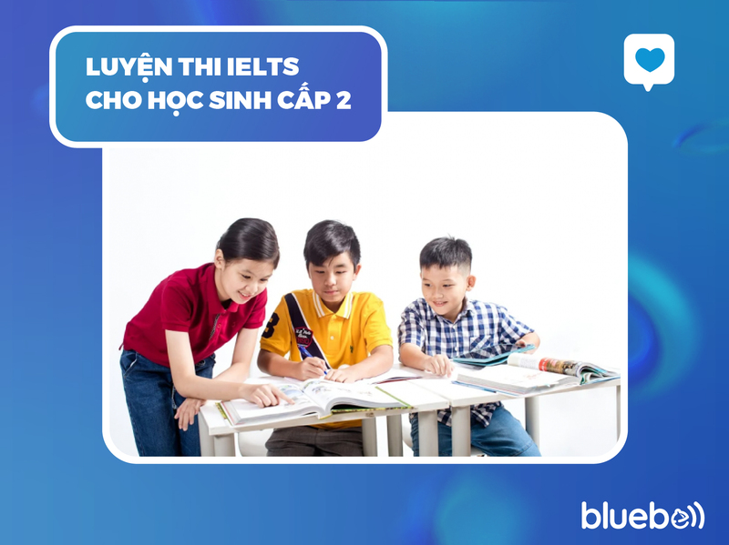 Luyện thi IELTS cho học sinh cấp 2 tại Bluebell
