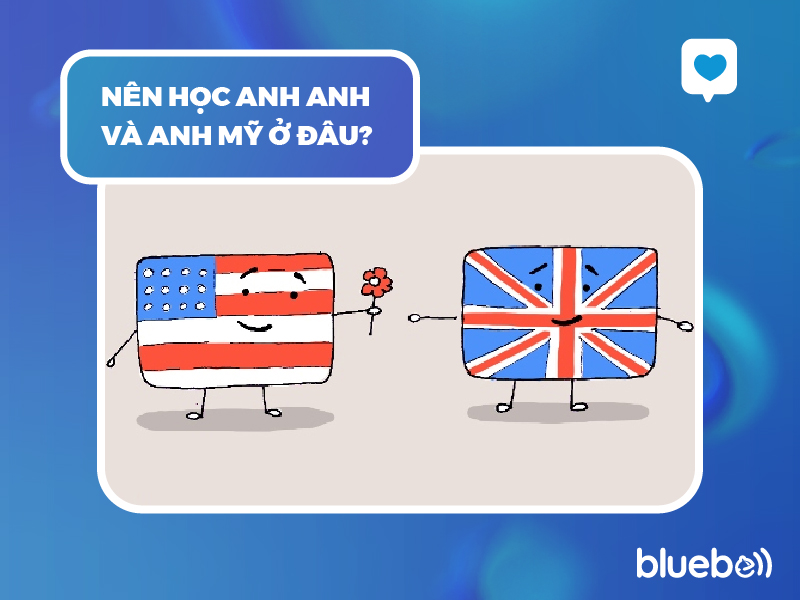 Nên học Anh Anh và Anh Mỹ ở đâu?
