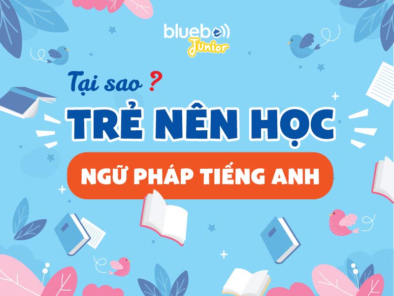 Tại sao trẻ nên học ngữ pháp tiếng Anh Tại sao trẻ nên học ngữ pháp tiếng Anh