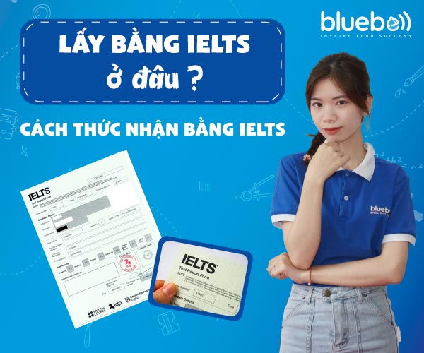 Lấy bằng IELTS ở đâu? Cách thức nhận bằng IELTS