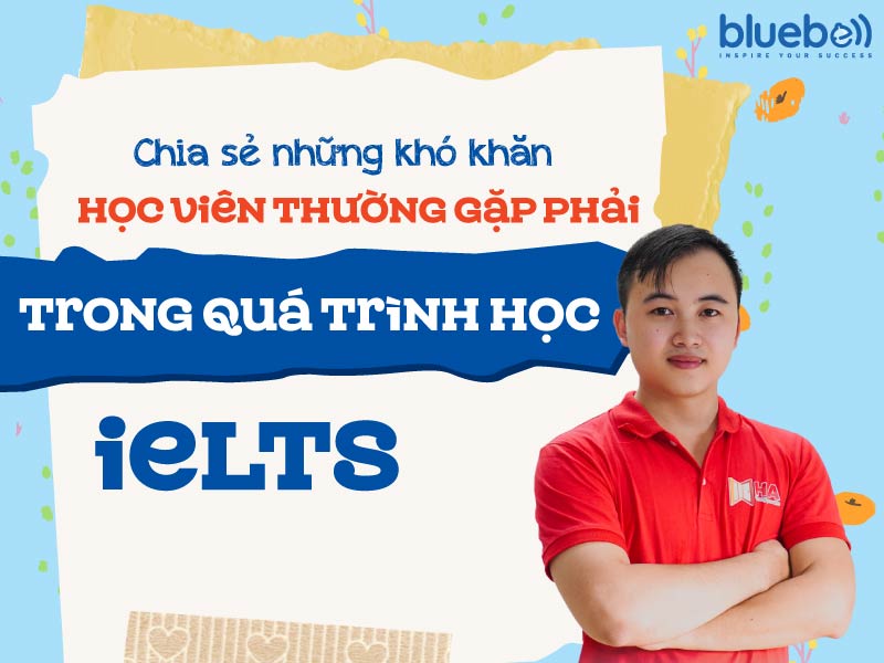 Chia sẻ những khó khăn học viên thường gặp phải trong quá trình học IELTS
