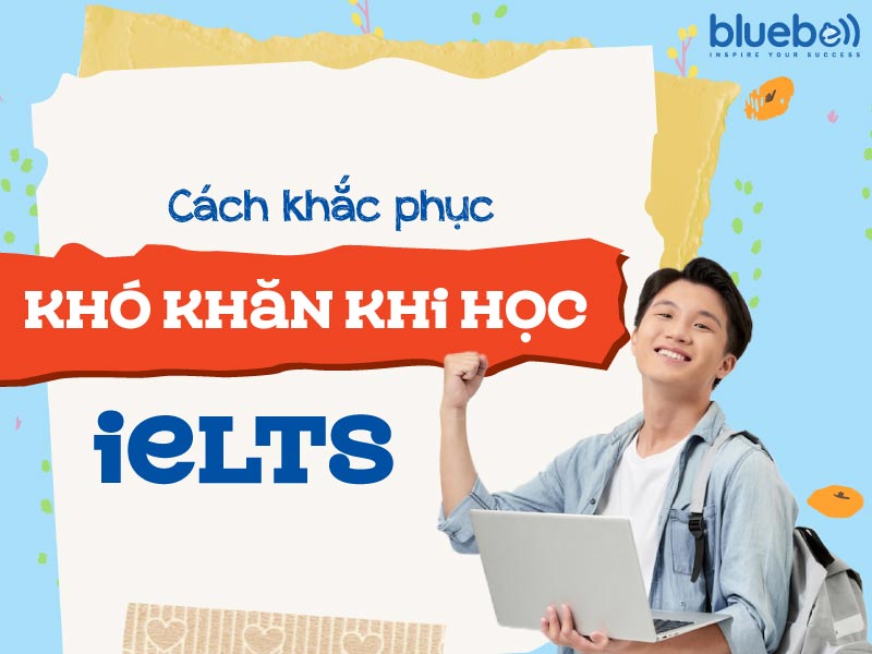 Cách khắc phục khó khăn khi học IELTS