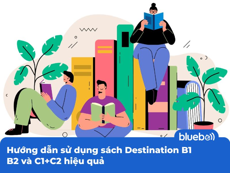 Hướng dẫn sử dụng sách Destination B1 B2 và C1+C2 hiệu quả Hướng dẫn sử dụng sách Destination B1 B2 và C1+C2 hiệu quả