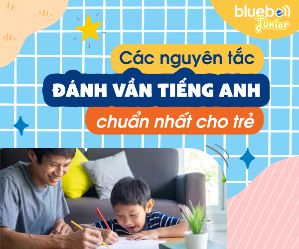 Các nguyên tắc đánh vần tiếng Anh chuẩn nhất cho trẻ