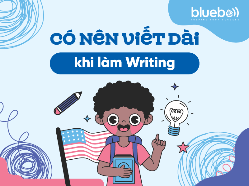 Có nên viết dài khi làm Writing