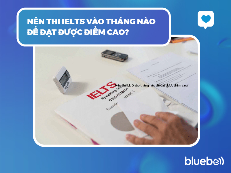 Nên thi IELTS vào tháng nào để đạt được điểm cao?