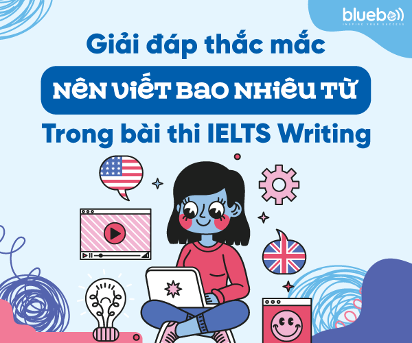 Nên viết bao nhiêu từ trong bài thi IELTS Writing task 1, task 2