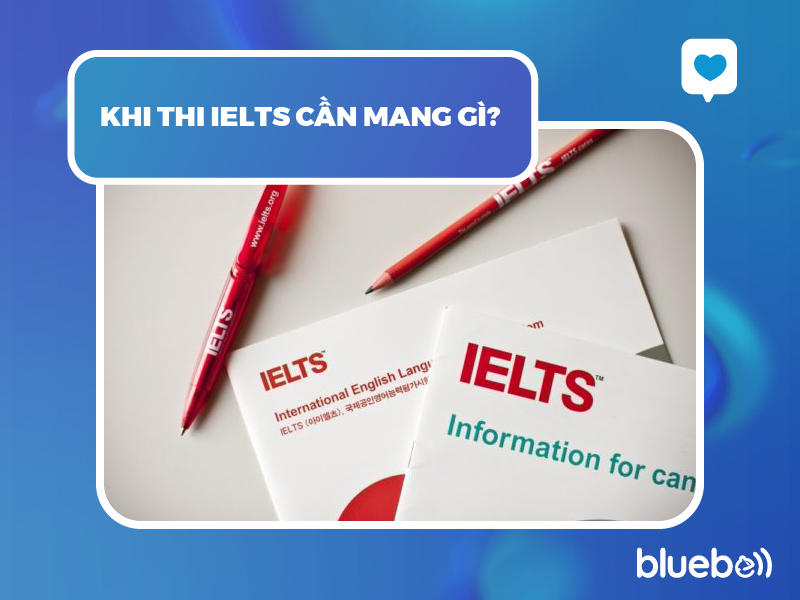 Khi thi IELTS cần mang gì?