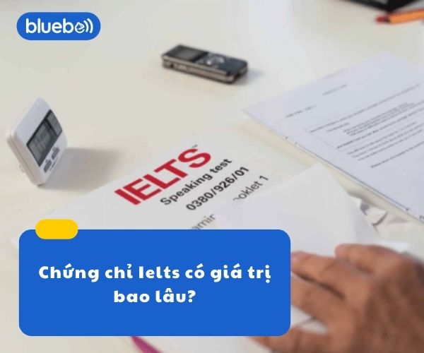 Chứng chỉ IELTS có giá trị bao lâu? Bằng IELTS hết hạn thì nên làm gì?
